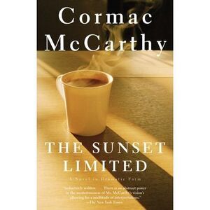 The Sunset Limited: A Novel in Dramatic Form -- Cormac McCarthy